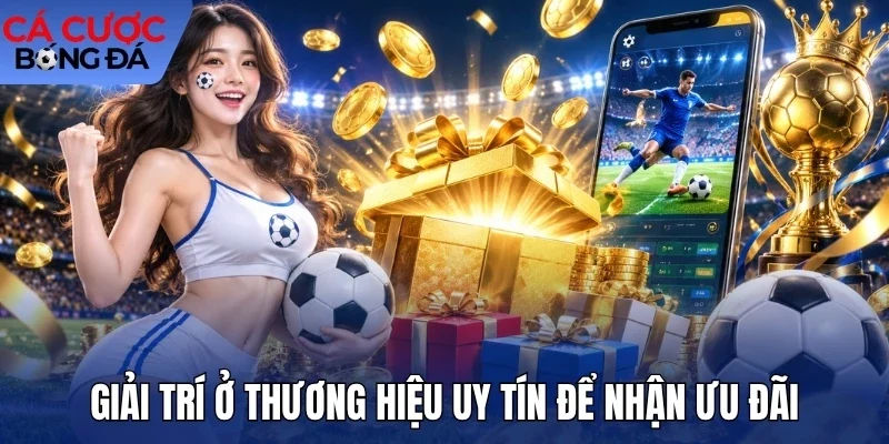 Giải trí ở thương hiệu uy tín để nhận ưu đãi