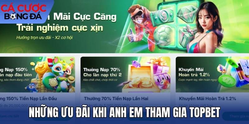 Những ưu đãi khi anh em tham gia Topbet